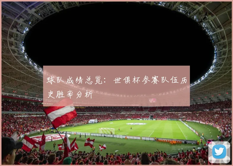 球队成绩总览：世俱杯参赛队伍历史胜率分析