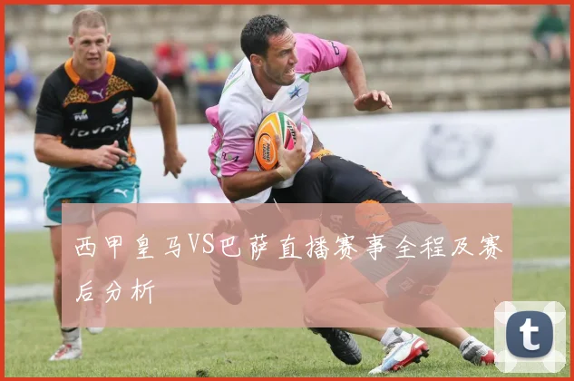 西甲皇马VS巴萨直播赛事全程及赛后分析